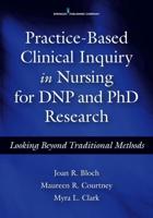 Practice-Based Clinical Inquiry in Nursing for Dnp and PhD Research: Looking Beyond Traditional Methods
