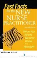 Fast Facts for the New Nurse Practitioner, Second Edition: What You Really Need to Know in a Nutshell (Revised)