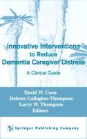Innovative Interventions to Reduce Dementia Caregiver Distress: A Clinical Guide