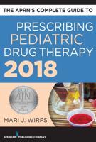 The APRN's Complete Guide to Prescribing Pediatric Drug Therapy, 2018