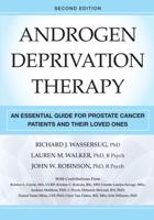 Androgen Deprivation Therapy: An Essential Guide for Prostate Cancer Patients and Their Loved Ones, Second Edition