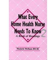 What Every Home Health Nurse Needs to Know 2 : A Book of Readings