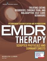 Eye Movement Desensitization and Reprocessing (EMDR) Therapy Scripted Protocols and Summary Sheets: Treating Eating Disorders, Chronic Pain and Maladaptive Self-Care Behaviors