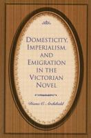 Domesticity, Imperialism, and Emigration in the Victorian Novel