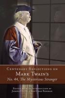 Centenary Reflections on Mark Twain's No. 44, the Mysterious Stranger