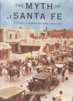 Myth of Santa Fe: Creating a Modern Regional Tradition