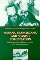 Indians, Franciscans, and Spanish Colonization: The Impact of the Mission System on California Indians