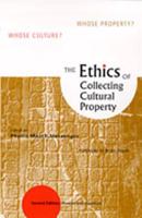 Ethics of Collecting Cultural Property: Whose Culture? Whose Property? (Updated and Enlarged)