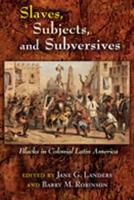 Slaves, Subjects, and Subversives: Blacks in Colonial Latin America