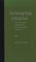 From Sovereign Villages to National States: City, State, and Federation in Central America, 1759-1839
