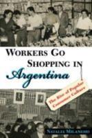 Workers Go Shopping in Argentina: The Rise of Popular Consumer Culture