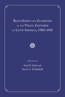 Buen Gusto and Classicism in the Visual Cultures of Latin America, 1780-1910