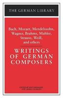 Writings of German Composers: Bach, Mozart, Mendelssohn, Wagner, Brahms, Mahler, Strauss, Weill, and