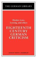 Eighteenth Century German Criticism: Herder, Lenz, Lessing, and Others