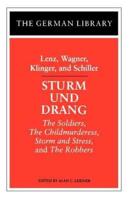 Sturm Und Drang: Lenz, Wagner, Klinger, and Schiller: The Soldiers, the Childmurderess, Storm and Stress, and the Robbers