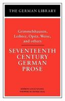 Seventeenth Century German Prose: Grimmelshausen, Leibniz, Opitz, Weise, and Others