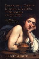 Dancing Girls, Loose Ladies, and Women of the Cloth: The Women in Jesus' Life