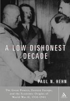 A Low Dishonest Decade: The Great Powers, Eastern Europe, and the Economic Origins of World War II, 1930-1941
