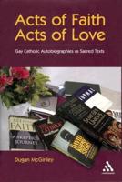 Acts of Faith, Acts of Love: Gay Catholic Autobiographies as Sacred Texts
