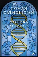 Roman Catholicism and Modern Science: A History