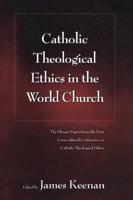 Catholic Theological Ethics in the World Church: The Plenary Papers from the First Cross-cultural Conference on Catholic Theological Ethics