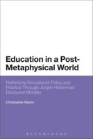 Education in a Post-Metaphysical World: Rethinking Educational Policy and Practice Through Jurgen Habermas' Discourse Morality