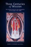 Three Centuries of Mission: The United Society for the Propagation of the Gospel 1701-2000