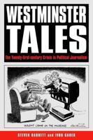 Westminster Tales: The Twenty-First-Century Crisis in Political Journalism