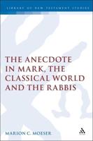 The Anecdote in Mark, the Classical World and the Rabbis: A Study of Brief Stories in the Demonax, the Mishnah, and Mark 8:27-10:45
