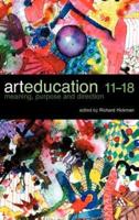 Art Education 11-18: Meaning, Purpose and Direction