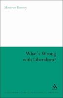 What's Wrong With Liberalism?: A Radical Critique of Liberal Philosophy