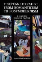 European Literature from Romanticism to Postmodernism: A Reader in Aesthetic Practice
