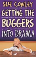 Getting the Buggers Into Drama: A Practical Guide to Teaching Drama