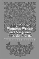 Early Modern Women'S Writing & Sor Juana Ines De L