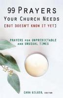 99 Prayers Your Church Needs (But Doesn't Know It Yet): Prayers for Unpredictable and Unusual Times