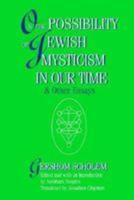 On the Possibility of Jewish Mysticism in Our Time & Other Essays