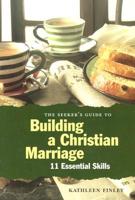 The Seeker's Guide to Building a Christian Marriage