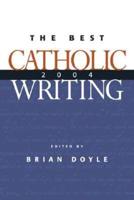 The Best Catholic Writing 2004