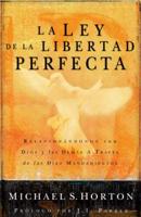 La Ley de la Libertad Perfecta: Relacionandonos Con Dios y los Demas A Traves de los Diez Mandamientos