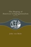 The Shaping of American Congregationalism, 1620-1957