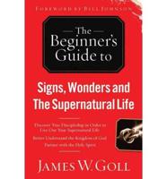 The Beginner's Guide to Signs, Wonders, and the Supernatural Life
