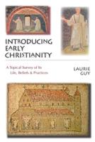 Introducing Early Christianity: A Topical Survey of Its Life, Beliefs & Practices