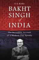 Bakht Singh of India: The Incredible Account of a Modern-Day Apostle