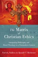 The Matrix of Christian Ethics: Integrating Philosophy and Moral Theology in a Postmodern Context