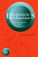 Ingenious Mechanisms Vol. 3 Mechanisms and Mechanical Movements Selected from Automatic Machines and Various Other Forms of Mechanical Apparatus ...