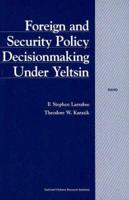 Foreign and Security Policy Decisionmaking Under Yeltsin