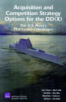 Acquisition and Competition Strategy Options for the DD(X): The U.S. Navy's 21st Century Destroyer