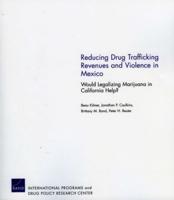 Reducing Drug Trafficking Revenues and Violence in Mexico: Would Legalizing Marijuana in California Help?