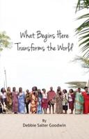 What Begins Here Transforms the World