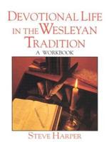 Devotional Life in the Wesleyan Tradition. A Workbook